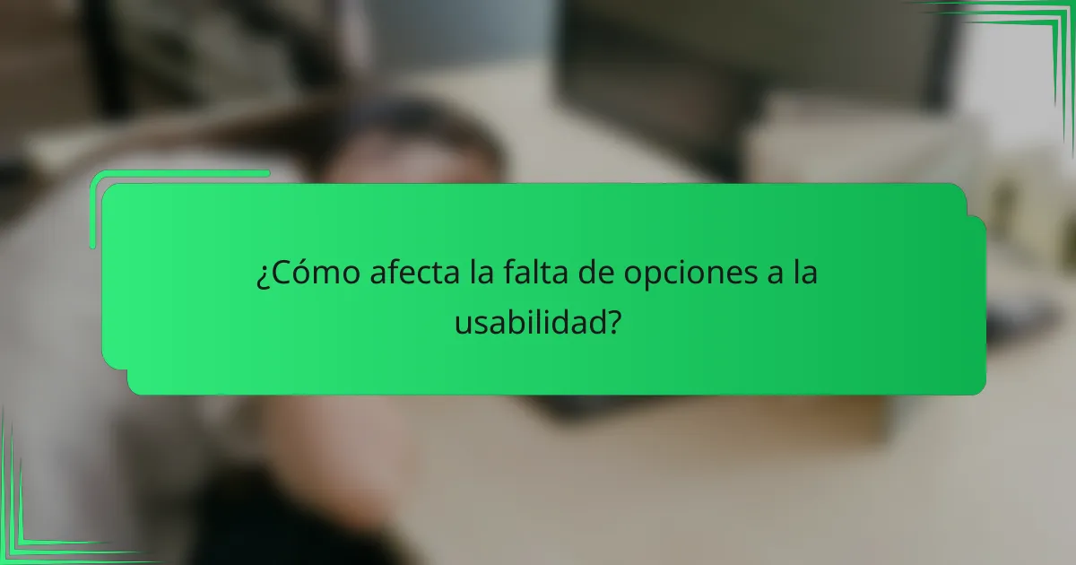 ¿Cómo afecta la falta de opciones a la usabilidad?