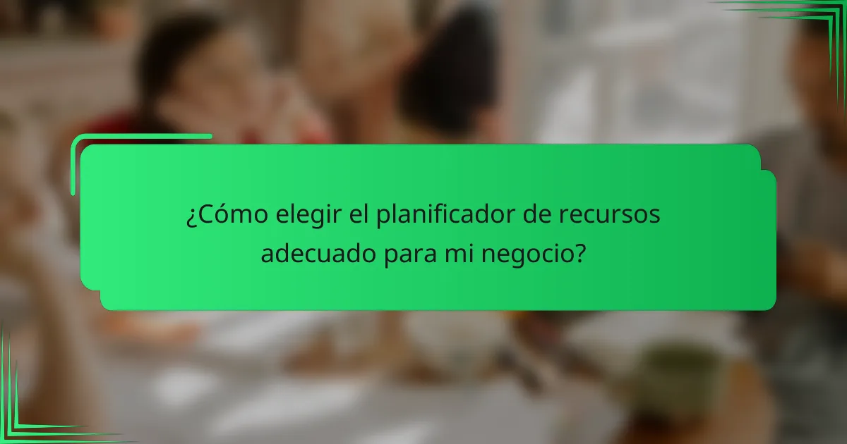 ¿Cómo elegir el planificador de recursos adecuado para mi negocio?