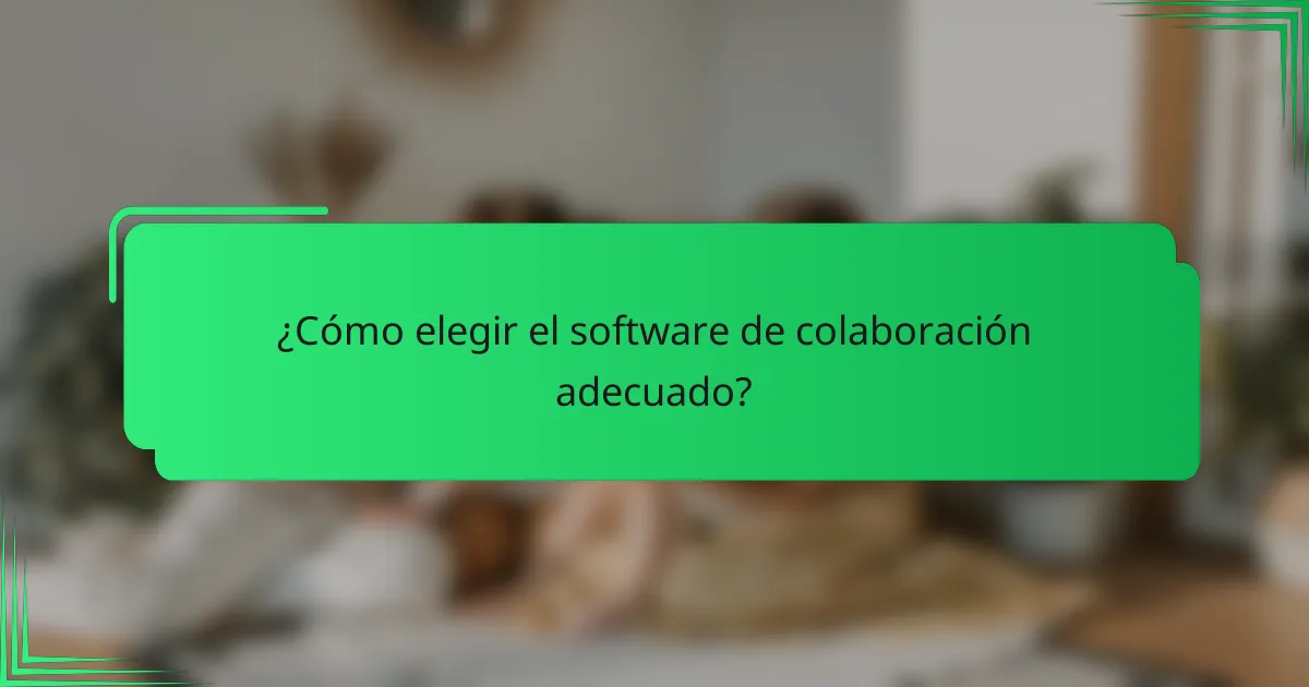 ¿Cómo elegir el software de colaboración adecuado?