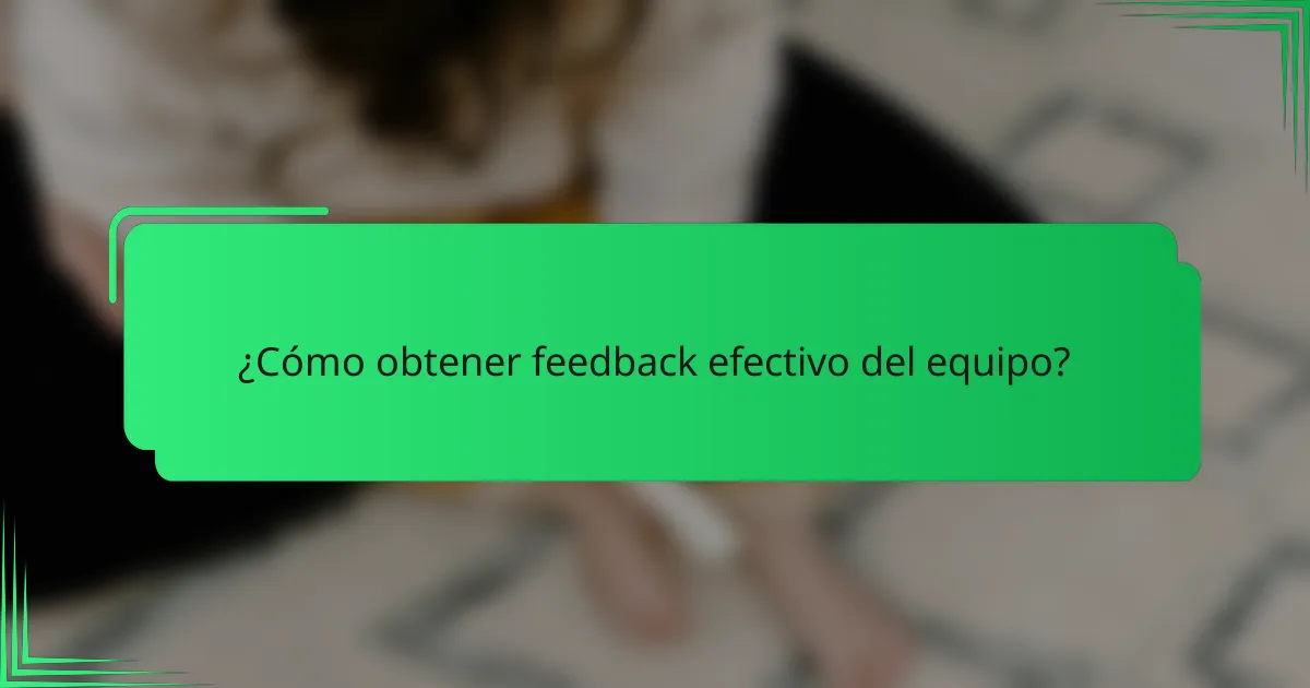 ¿Cómo obtener feedback efectivo del equipo?