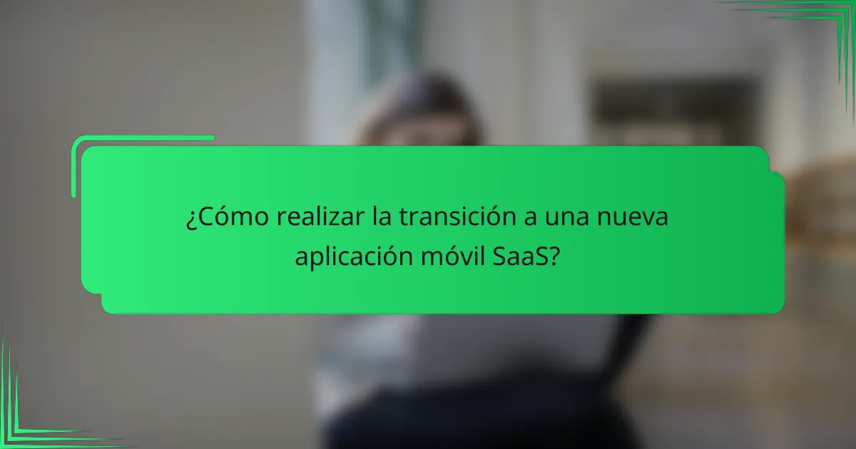 ¿Cómo realizar la transición a una nueva aplicación móvil SaaS?