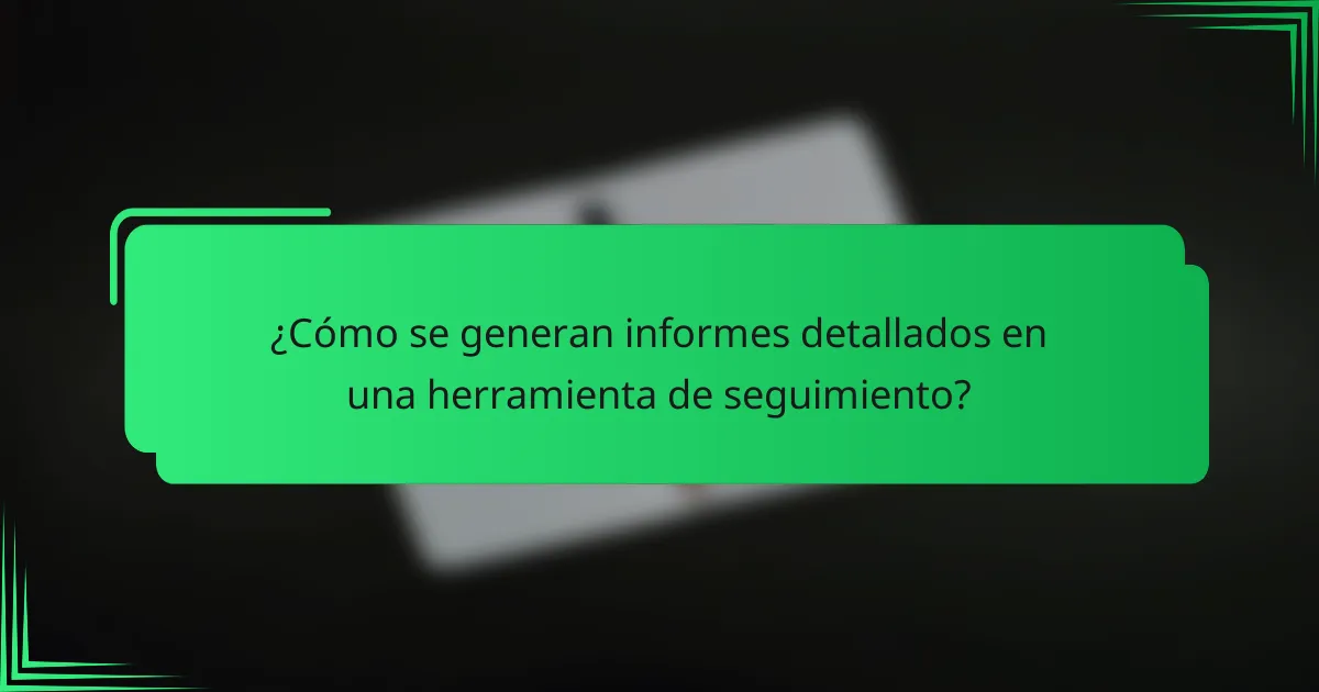 ¿Cómo se generan informes detallados en una herramienta de seguimiento?