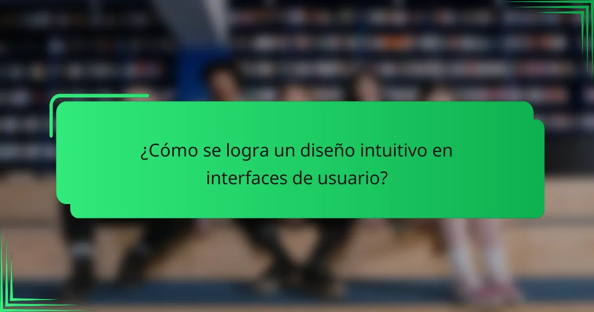 ¿Cómo se logra un diseño intuitivo en interfaces de usuario?