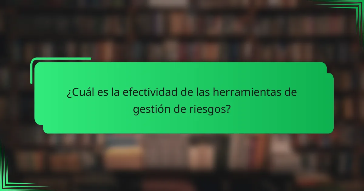 ¿Cuál es la efectividad de las herramientas de gestión de riesgos?