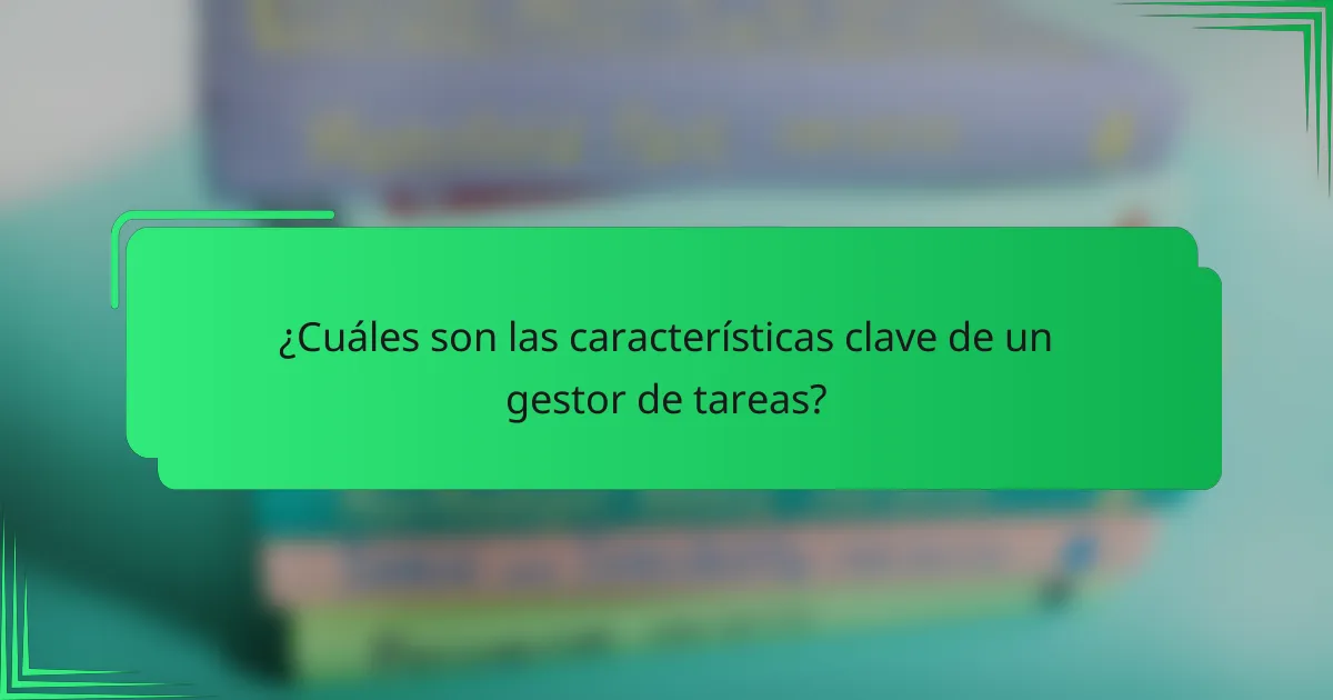 ¿Cuáles son las características clave de un gestor de tareas?