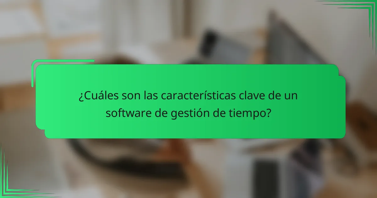 ¿Cuáles son las características clave de un software de gestión de tiempo?