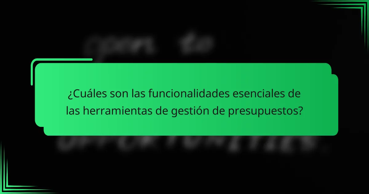¿Cuáles son las funcionalidades esenciales de las herramientas de gestión de presupuestos?