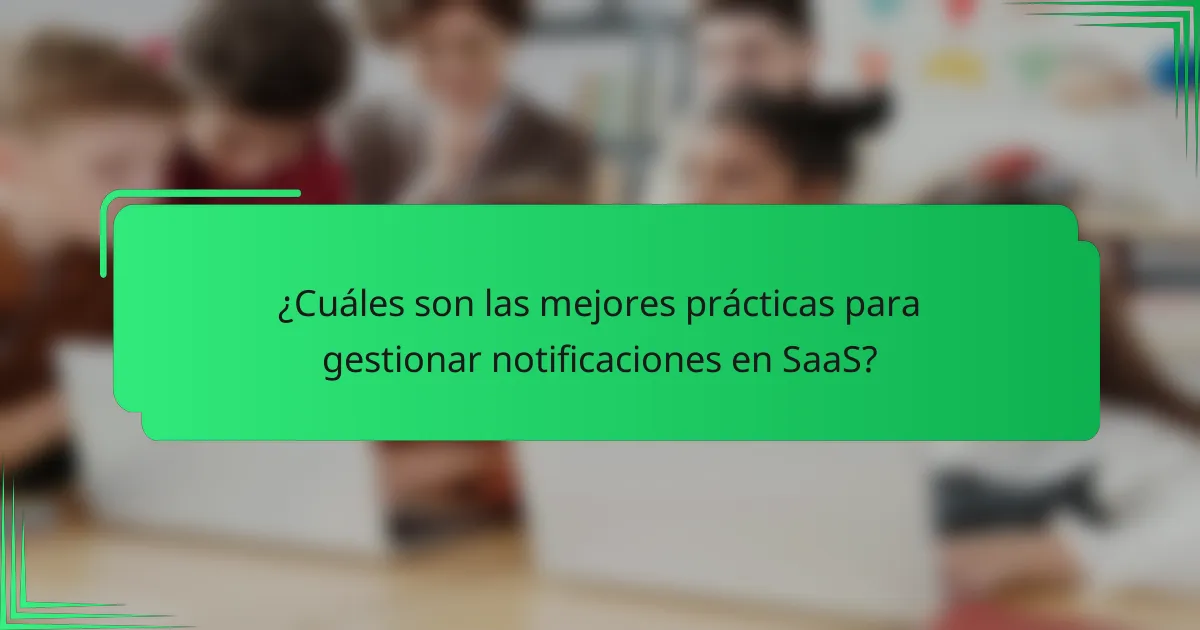 ¿Cuáles son las mejores prácticas para gestionar notificaciones en SaaS?
