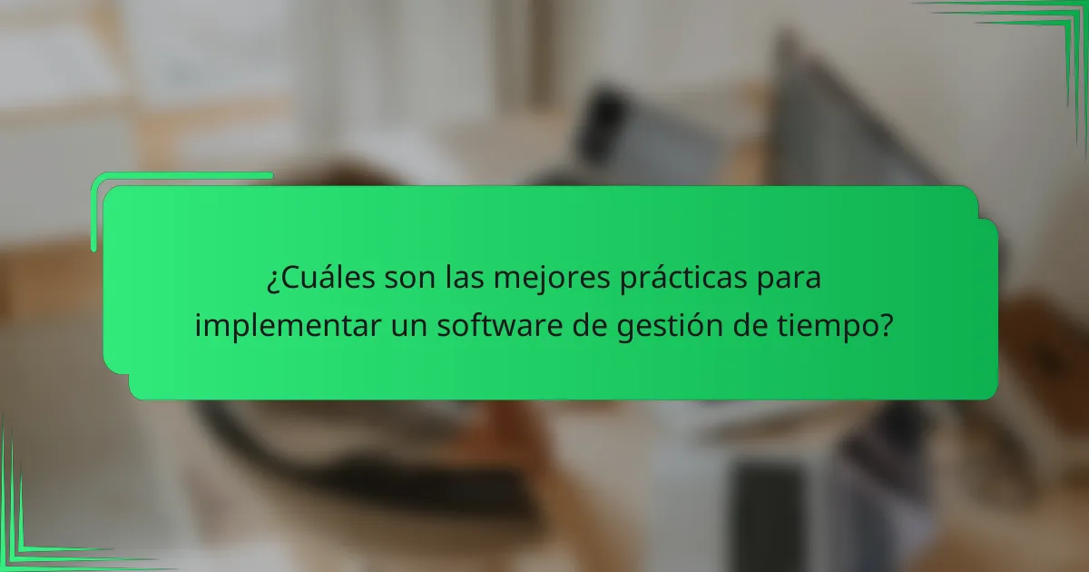 ¿Cuáles son las mejores prácticas para implementar un software de gestión de tiempo?