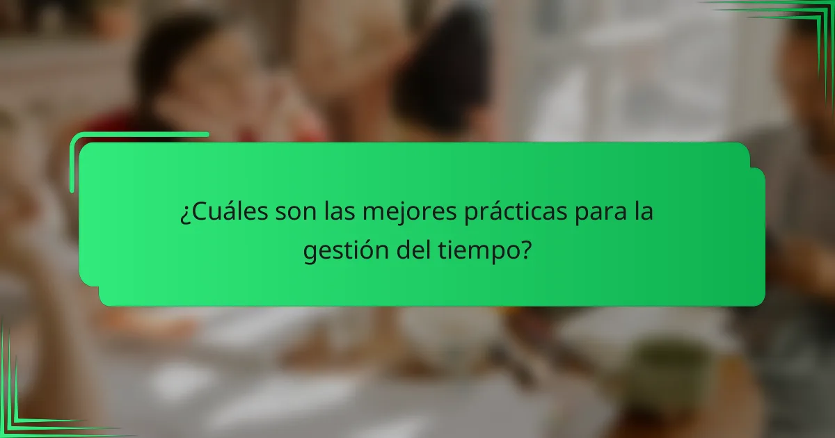 ¿Cuáles son las mejores prácticas para la gestión del tiempo?