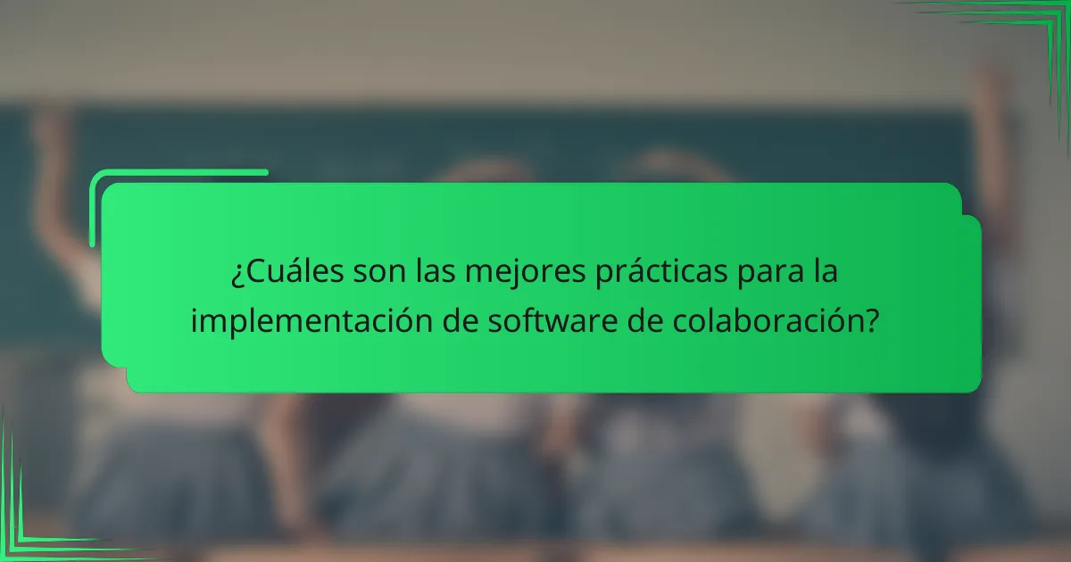 ¿Cuáles son las mejores prácticas para la implementación de software de colaboración?