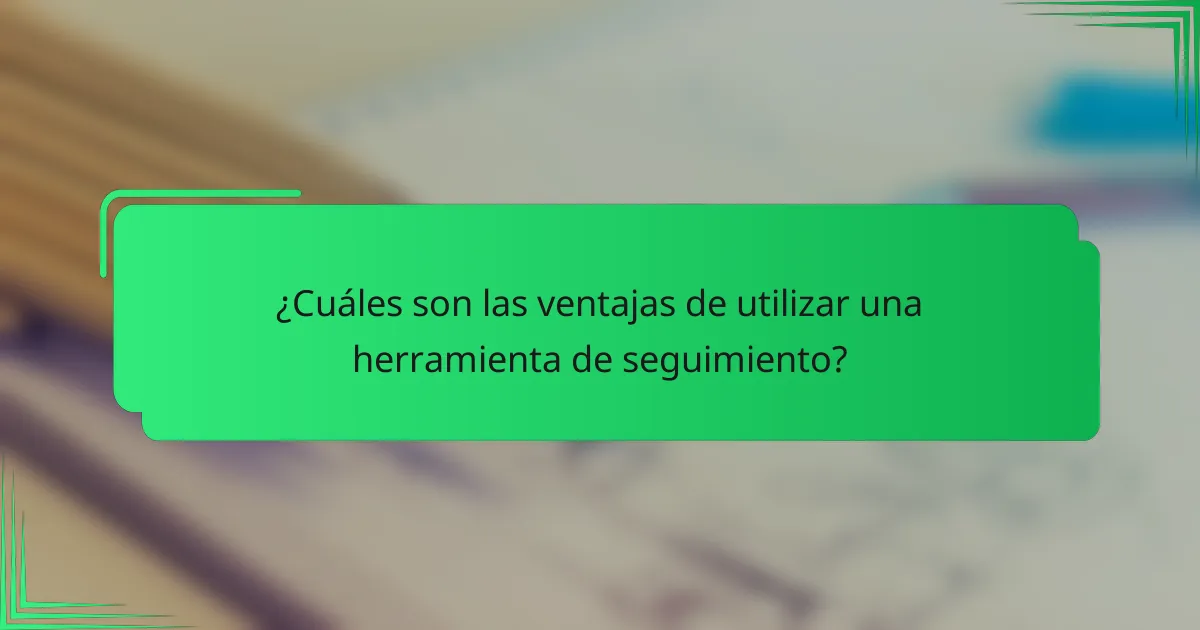 ¿Cuáles son las ventajas de utilizar una herramienta de seguimiento?