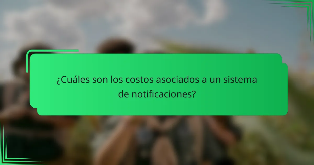 ¿Cuáles son los costos asociados a un sistema de notificaciones?