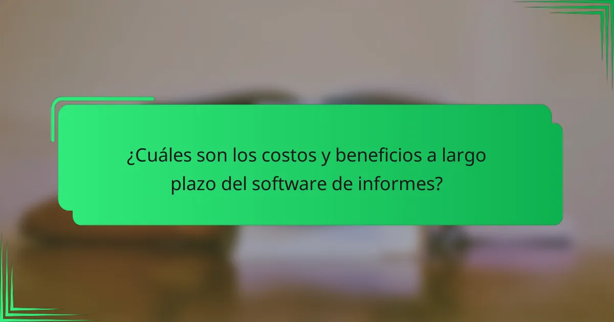 ¿Cuáles son los costos y beneficios a largo plazo del software de informes?