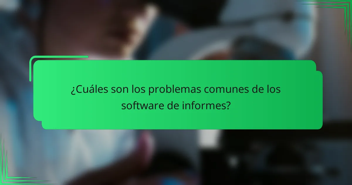 ¿Cuáles son los problemas comunes de los software de informes?