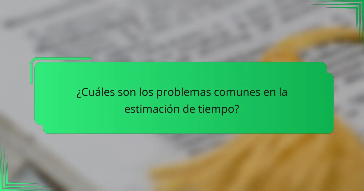 ¿Cuáles son los problemas comunes en la estimación de tiempo?