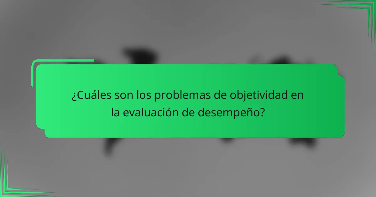 ¿Cuáles son los problemas de objetividad en la evaluación de desempeño?