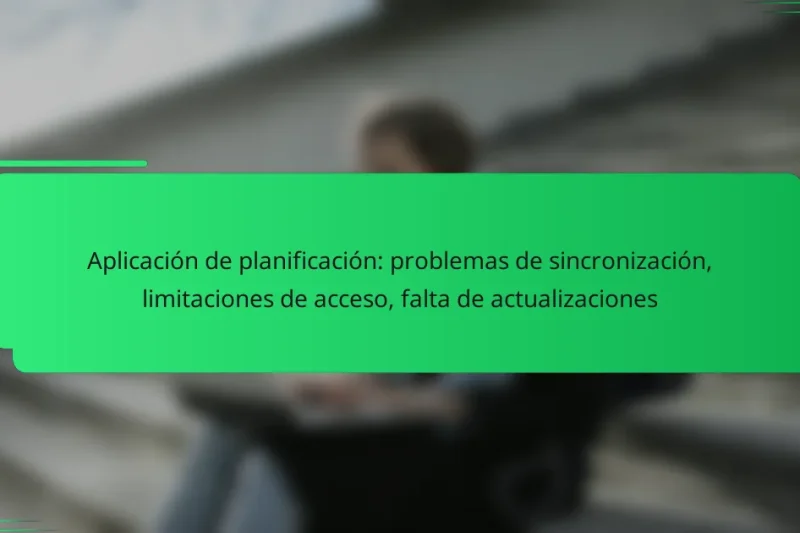 Aplicación de planificación: problemas de sincronización, limitaciones de acceso, falta de actualizaciones