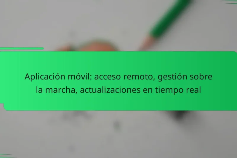 Aplicación móvil: acceso remoto, gestión sobre la marcha, actualizaciones en tiempo real