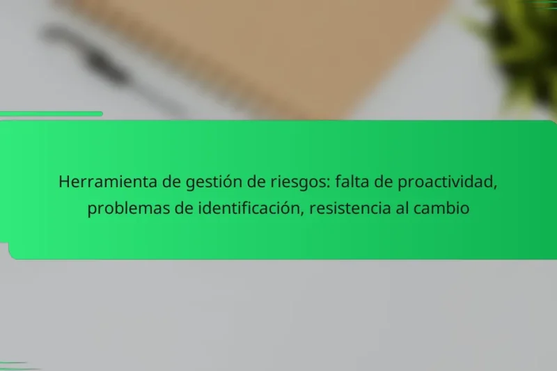 Herramienta de gestión de riesgos: falta de proactividad, problemas de identificación, resistencia al cambio