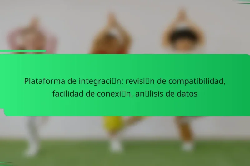 Plataforma de integración: revisión de compatibilidad, facilidad de conexión, análisis de datos