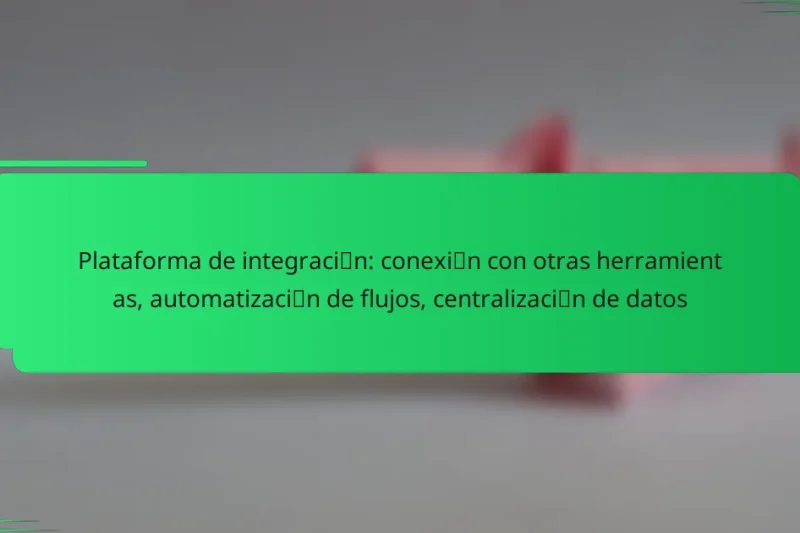 Plataforma de integración: conexión con otras herramientas, automatización de flujos, centralización de datos