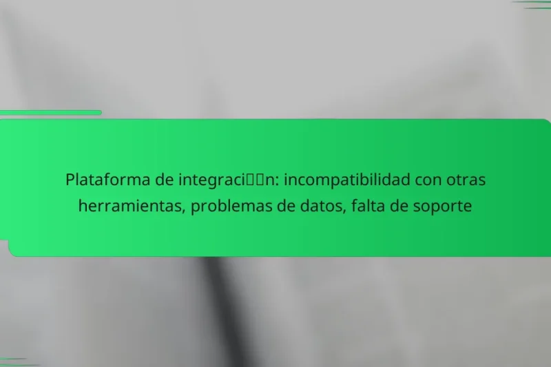 Plataforma de integración: incompatibilidad con otras herramientas, problemas de datos, falta de soporte