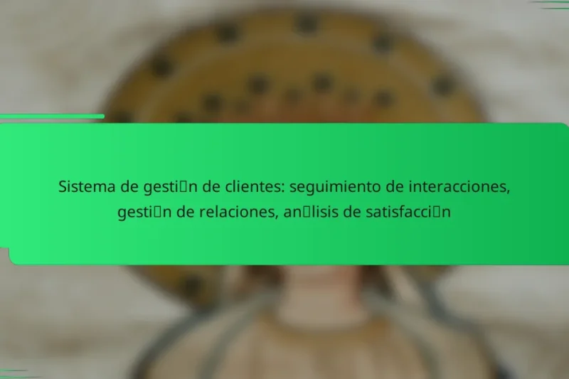 Sistema de gestión de clientes: seguimiento de interacciones, gestión de relaciones, análisis de satisfacción