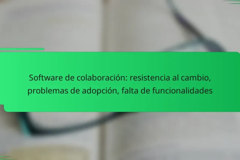 Software de colaboración: resistencia al cambio, problemas de adopción, falta de funcionalidades