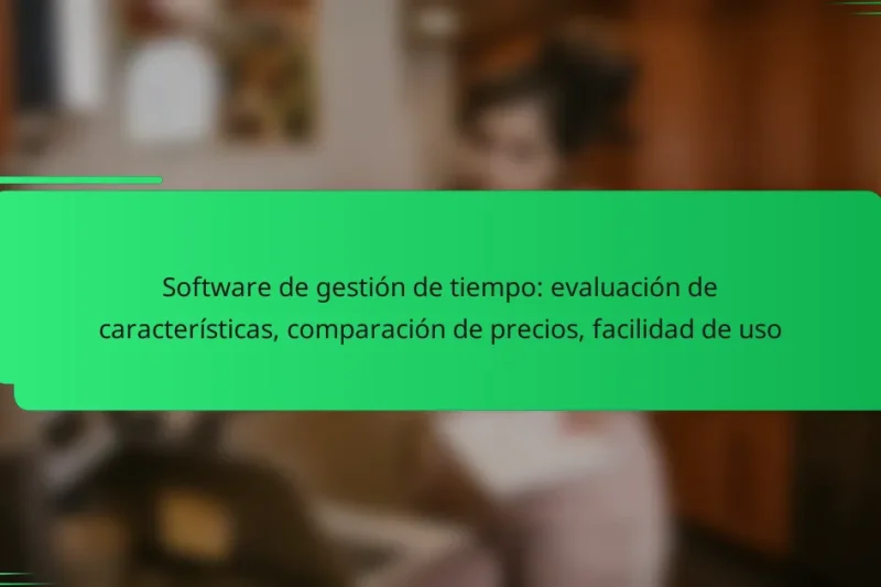 Software de gestión de tiempo: evaluación de características, comparación de precios, facilidad de uso