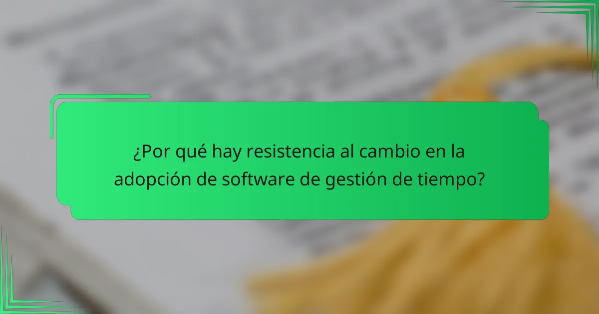 ¿Por qué hay resistencia al cambio en la adopción de software de gestión de tiempo?