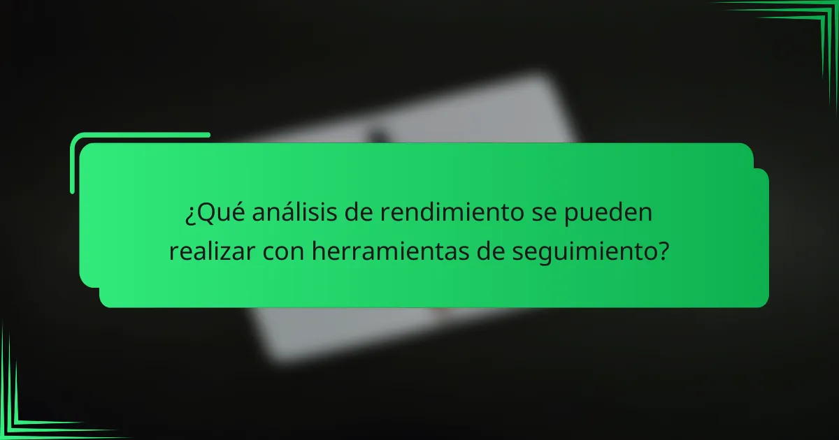 ¿Qué análisis de rendimiento se pueden realizar con herramientas de seguimiento?