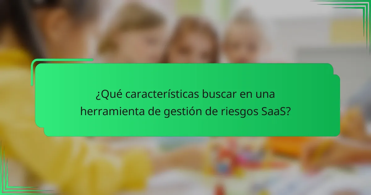 ¿Qué características buscar en una herramienta de gestión de riesgos SaaS?