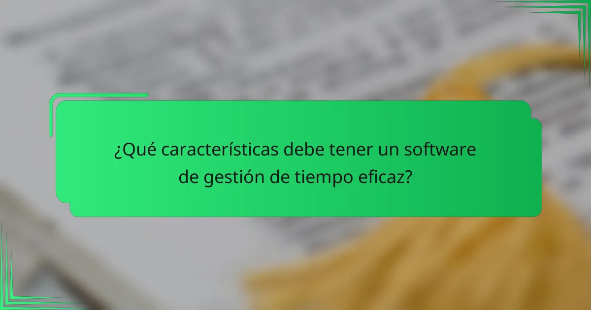 ¿Qué características debe tener un software de gestión de tiempo eficaz?
