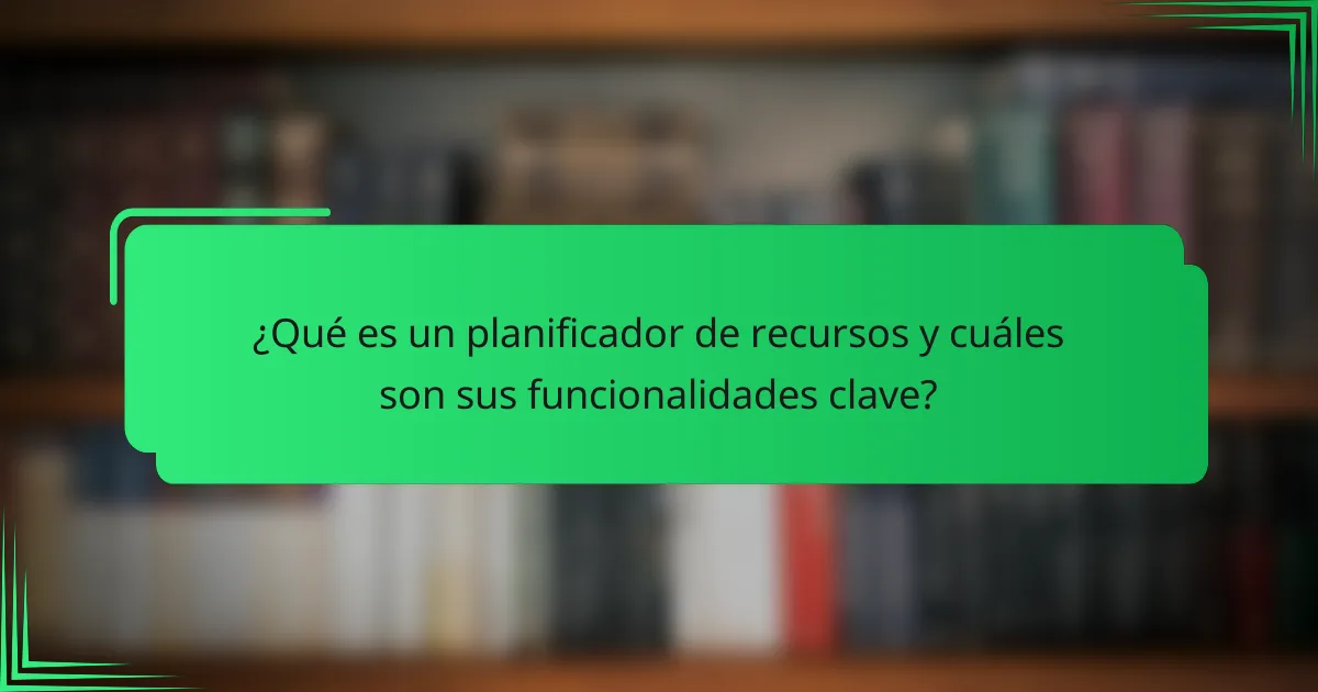 ¿Qué es un planificador de recursos y cuáles son sus funcionalidades clave?