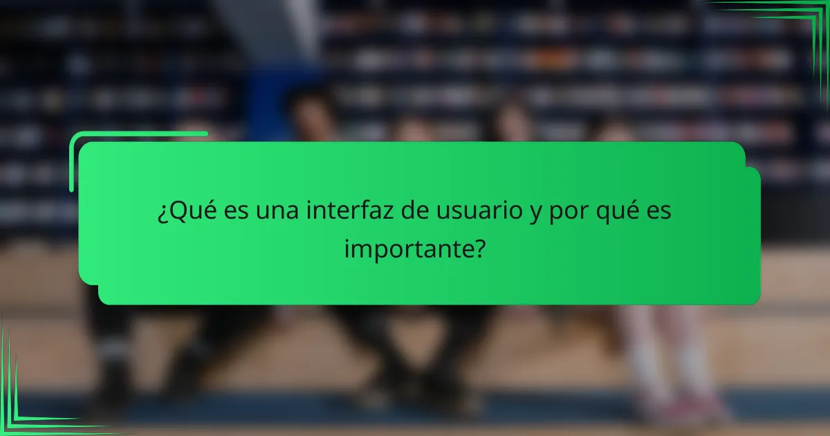 ¿Qué es una interfaz de usuario y por qué es importante?
