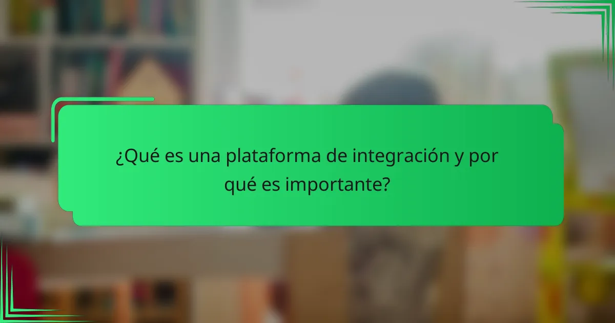¿Qué es una plataforma de integración y por qué es importante?