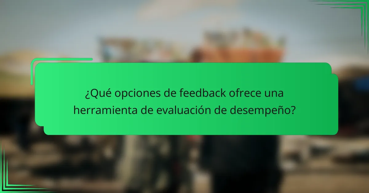 ¿Qué opciones de feedback ofrece una herramienta de evaluación de desempeño?