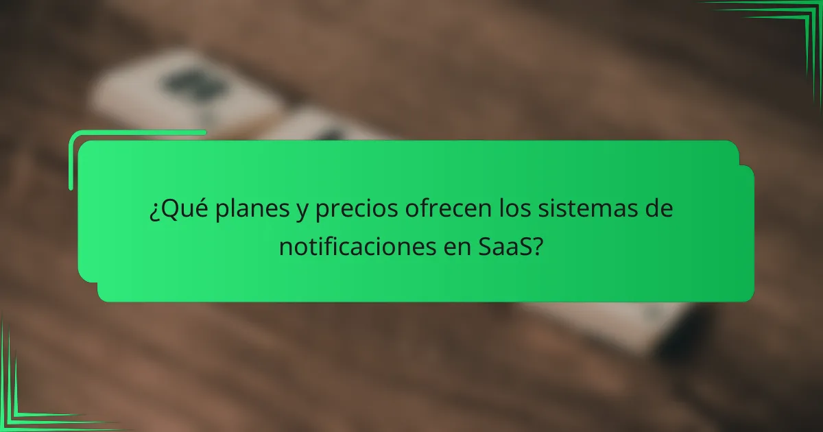 ¿Qué planes y precios ofrecen los sistemas de notificaciones en SaaS?