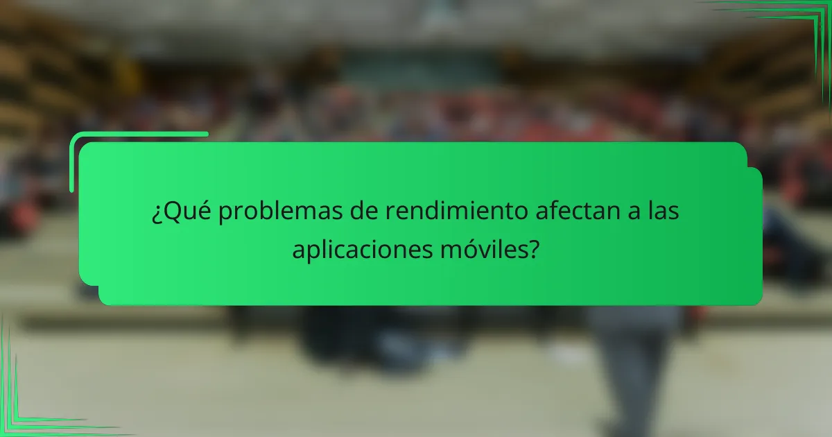 ¿Qué problemas de rendimiento afectan a las aplicaciones móviles?