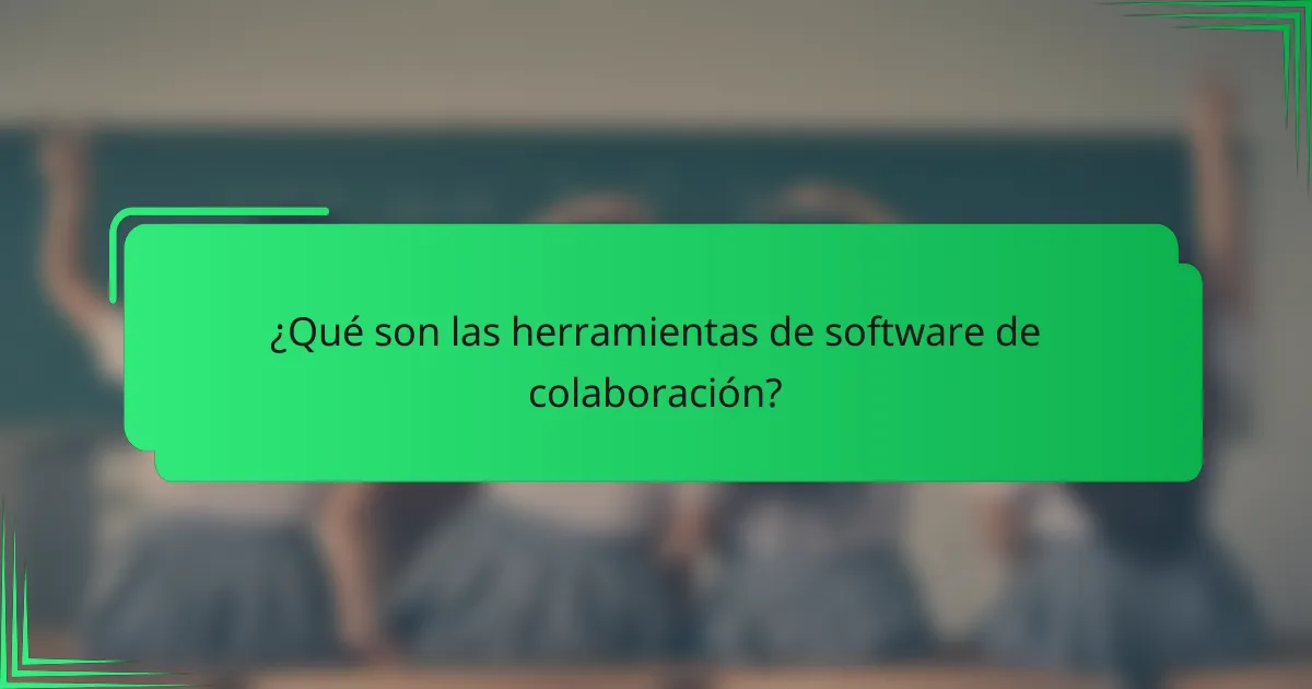 ¿Qué son las herramientas de software de colaboración?