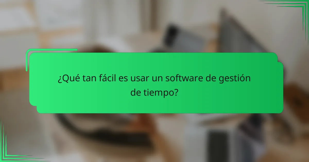 ¿Qué tan fácil es usar un software de gestión de tiempo?